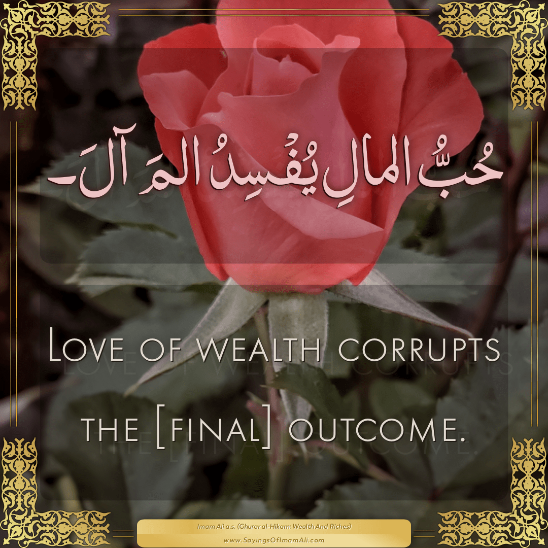 Love of wealth corrupts the [final] outcome.